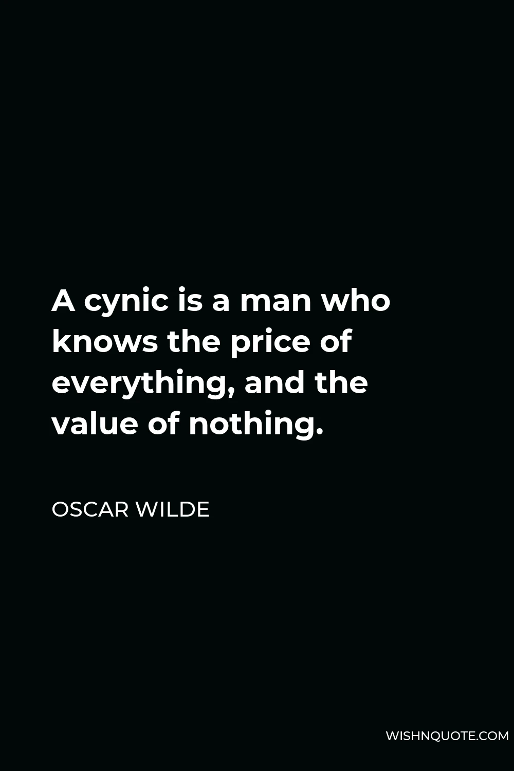 Oscar Wilde Quote - A cynic is a man who knows the price of everything, and the value of nothing.