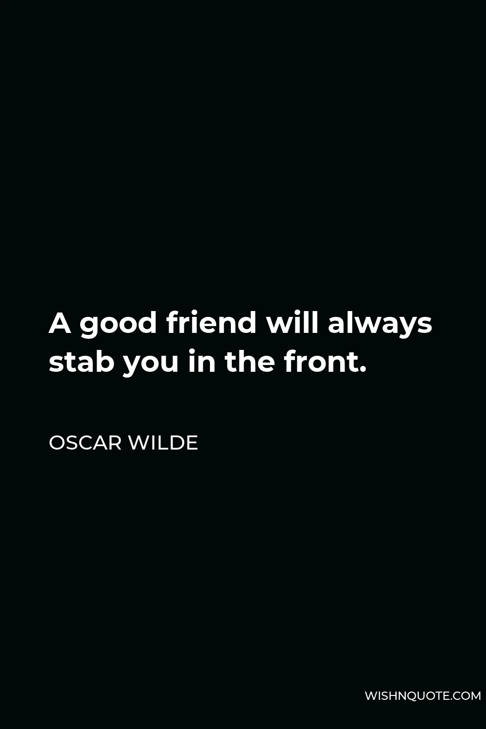 Oscar Wilde Quote - A good friend will always stab you in the front.