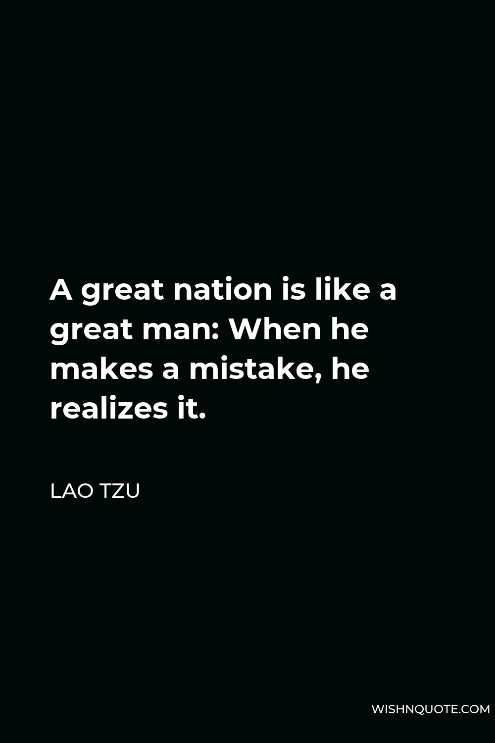 Lao Tzu Quote - A great nation is like a great man: When he makes a mistake, he realizes it.