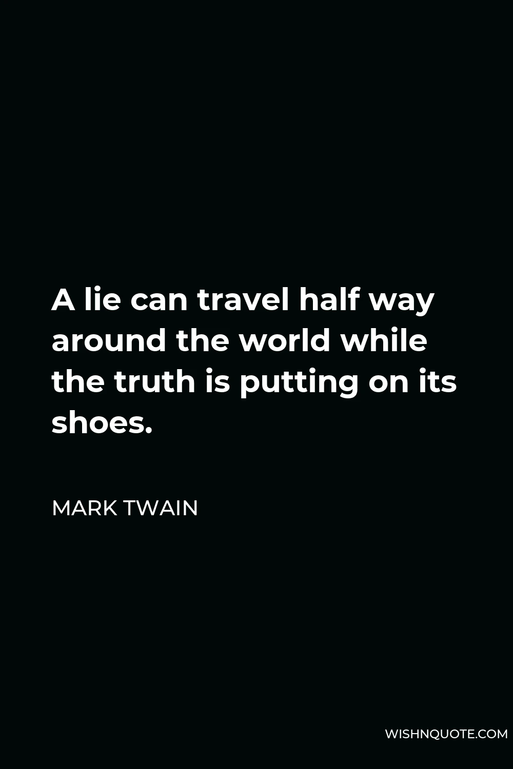 Mark Twain Quote - A lie can travel half way around the world while the truth is putting on its shoes.