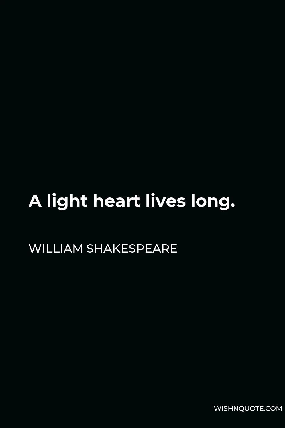 William Shakespeare Quote - A light heart lives long.
