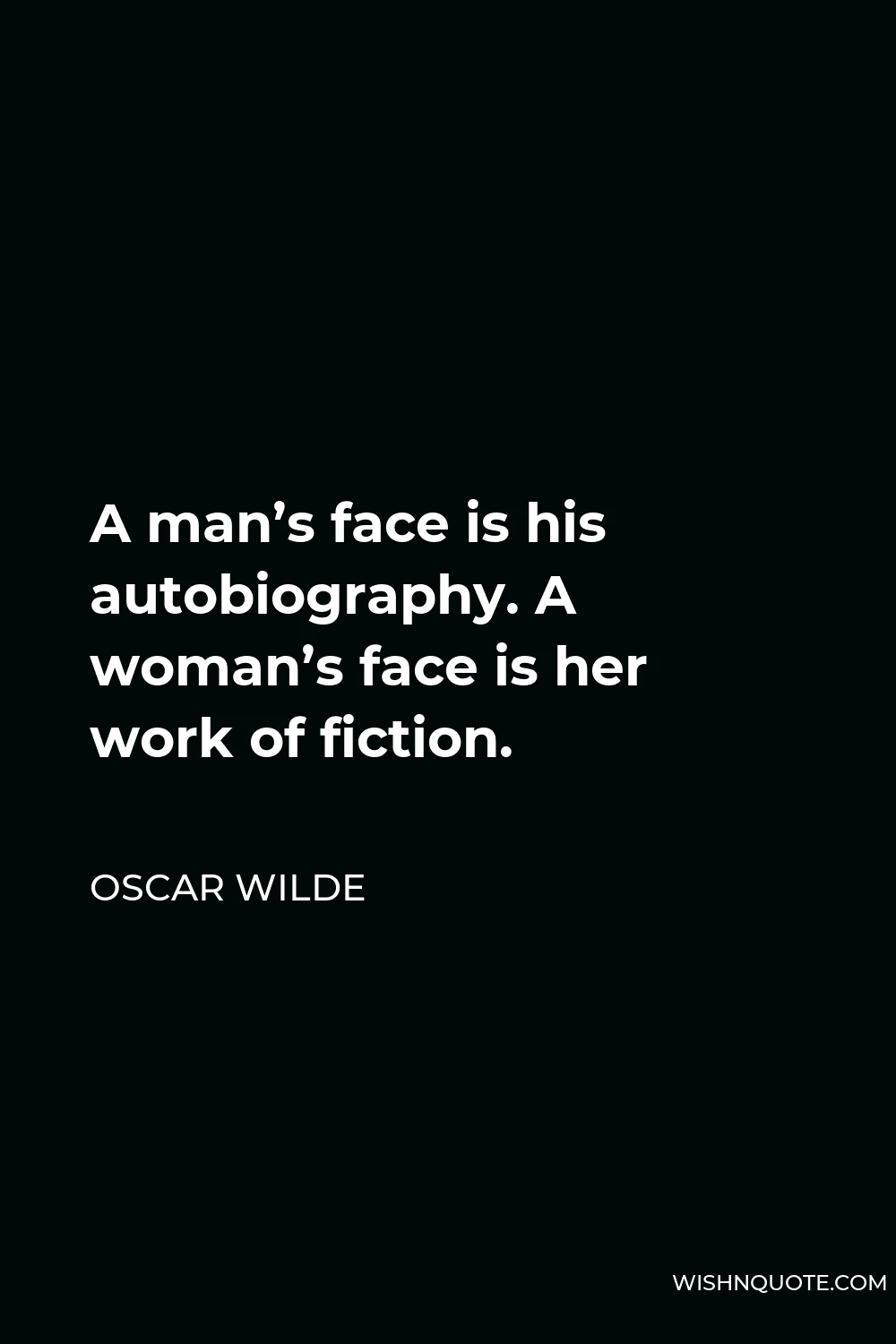 Oscar Wilde Quote - A man’s face is his autobiography. A woman’s face is her work of fiction.