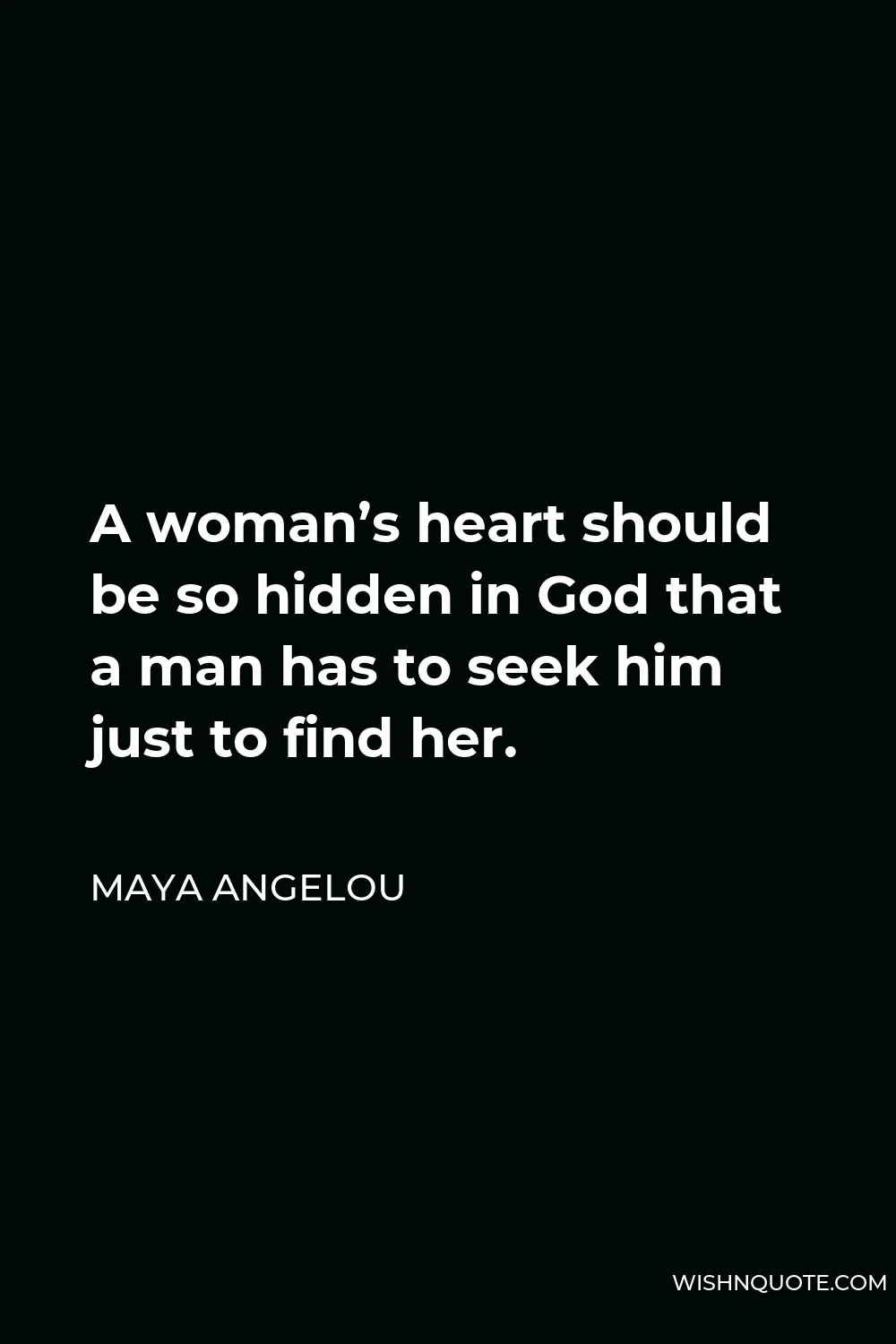 Maya Angelou Quote - A woman’s heart should be so hidden in God that a man has to seek him just to find her.