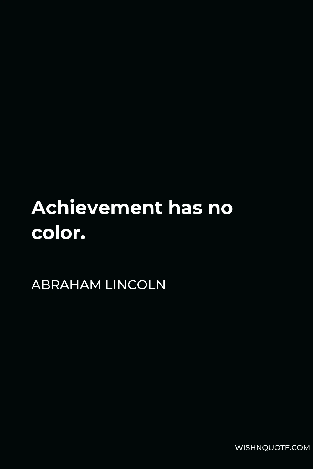Abraham Lincoln Quote - Achievement has no color.