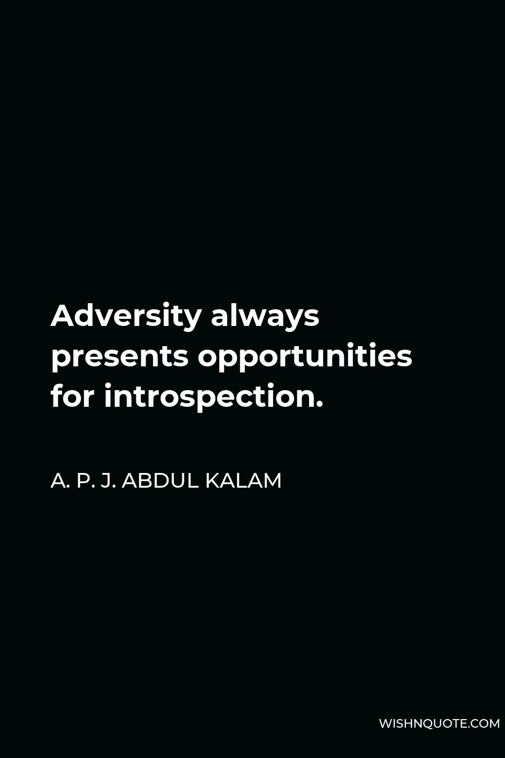 A. P. J. Abdul Kalam Quote - Adversity always presents opportunities for introspection.