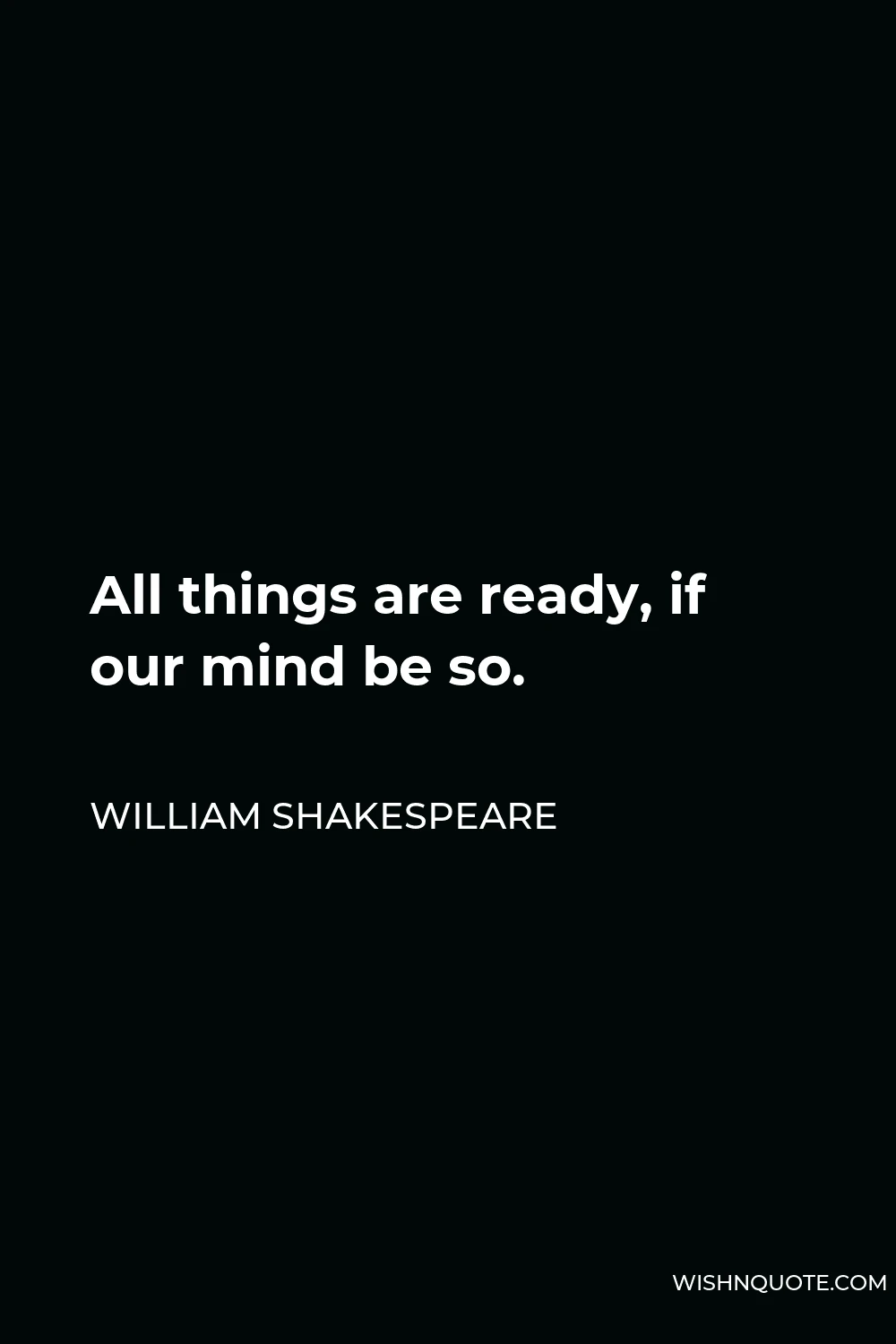 William Shakespeare Quote - All things are ready, if our mind be so.