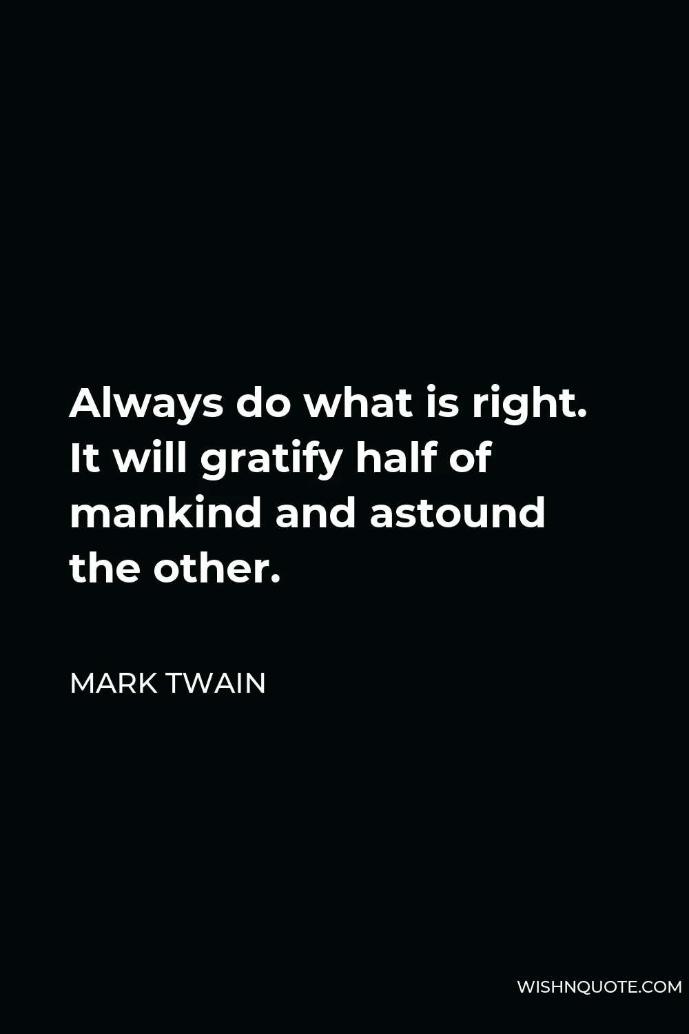 Mark Twain Quote - Always do what is right. It will gratify half of mankind and astound the other.
