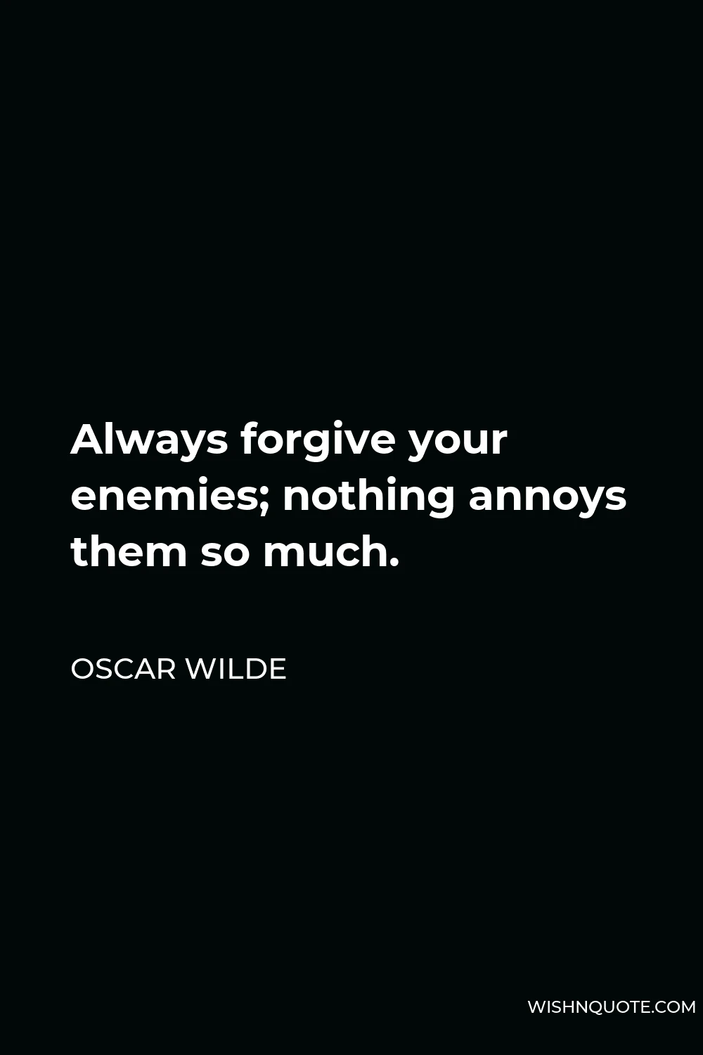 Oscar Wilde Quote - Always forgive your enemies; nothing annoys them so much.
