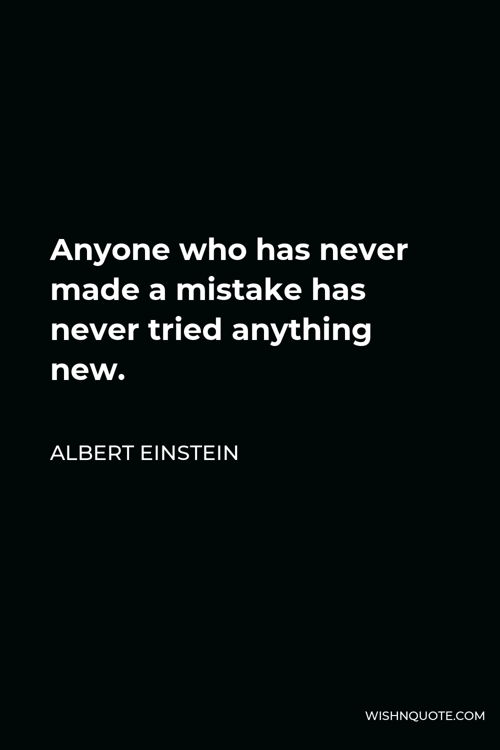 Albert Einstein Quote - Anyone who has never made a mistake has never tried anything new.