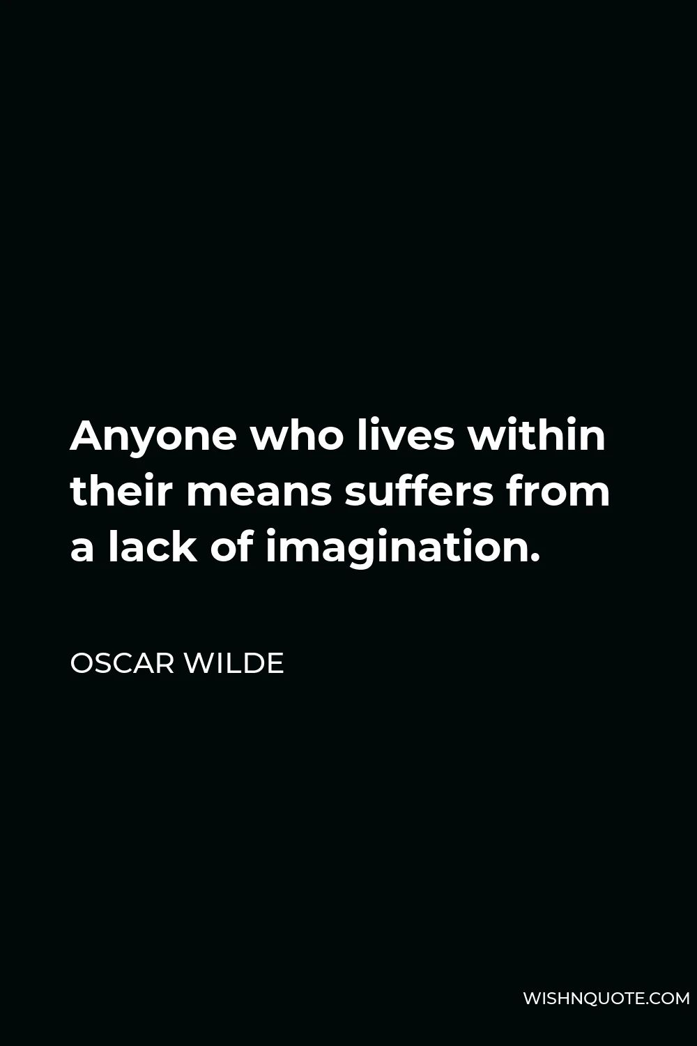 Oscar Wilde Quote - Anyone who lives within their means suffers from a lack of imagination.