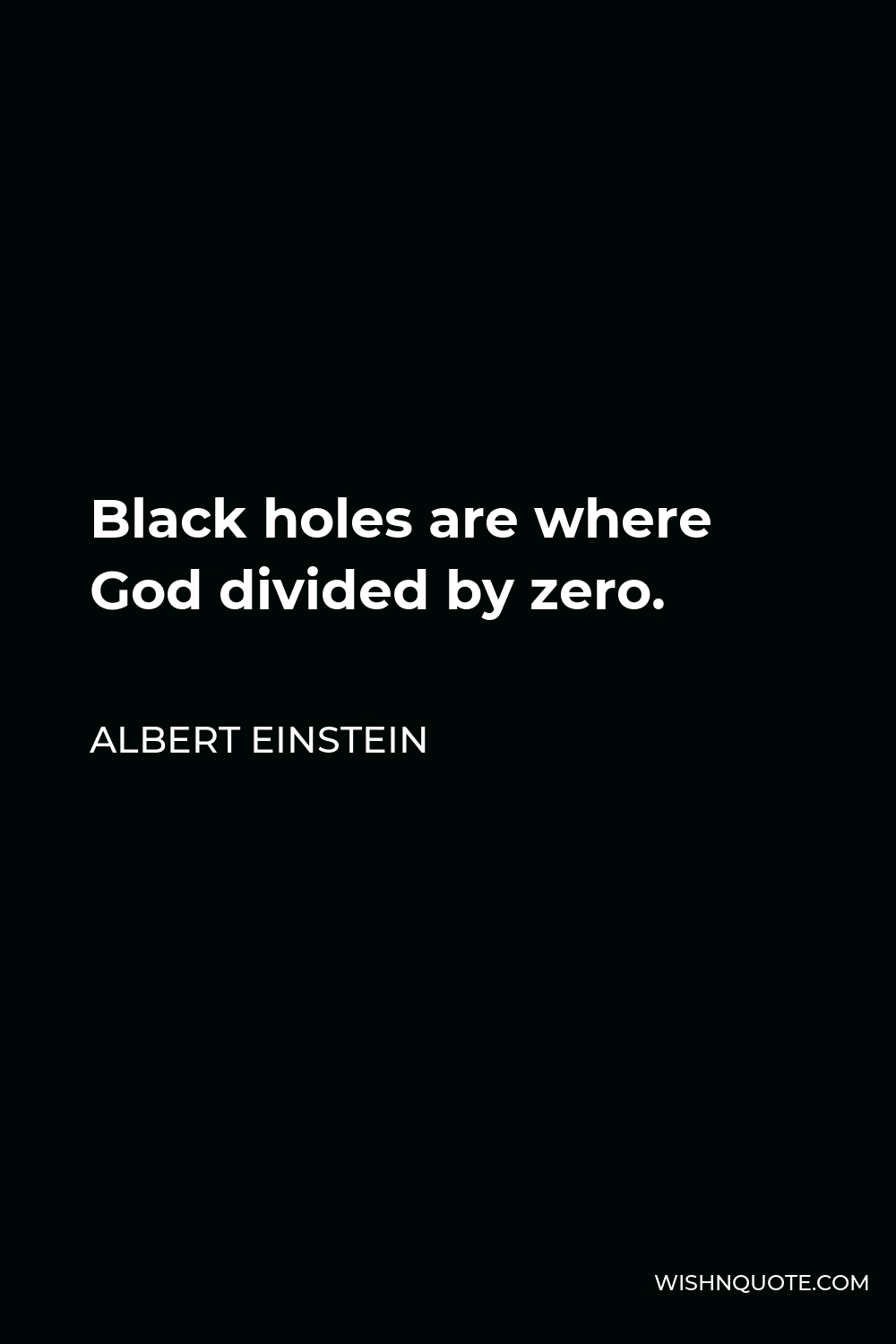Albert Einstein Quote - Black holes are where God divided by zero.