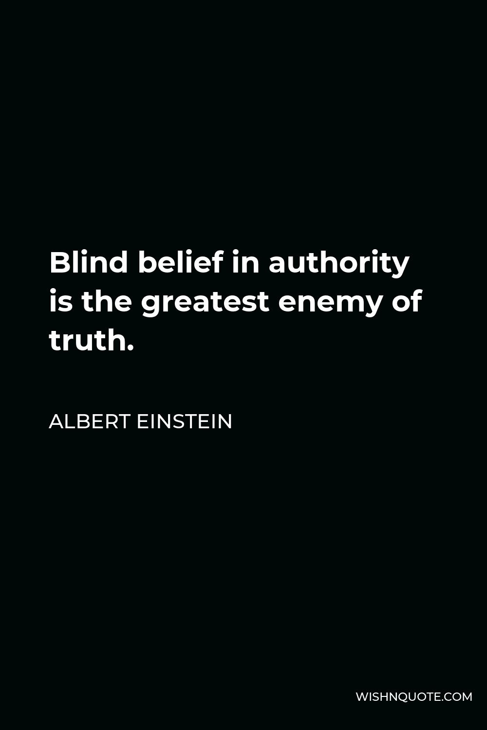 Albert Einstein Quote - Blind belief in authority is the greatest enemy of truth.