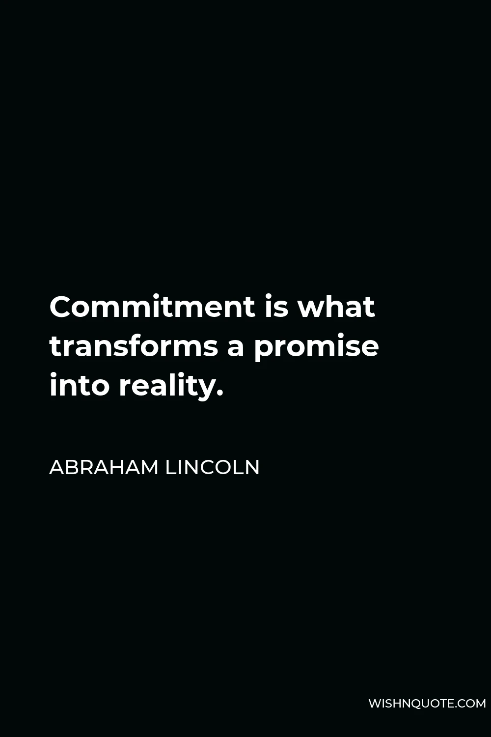 Abraham Lincoln Quote - Commitment is what transforms a promise into reality.