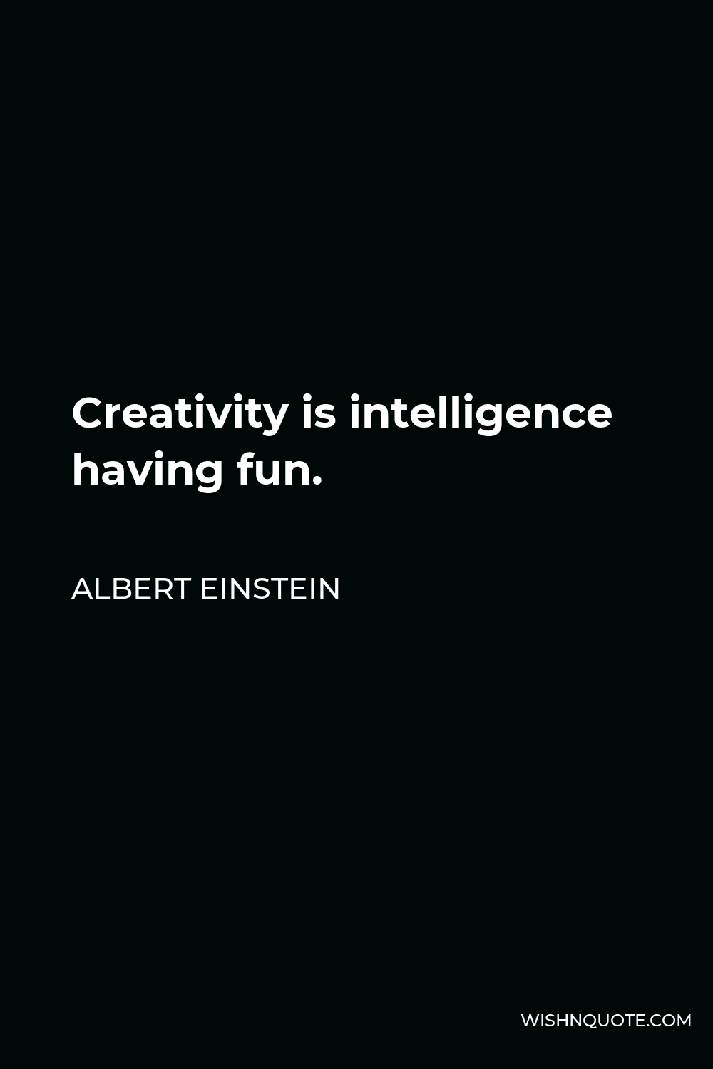 Albert Einstein Quote - Creativity is intelligence having fun.