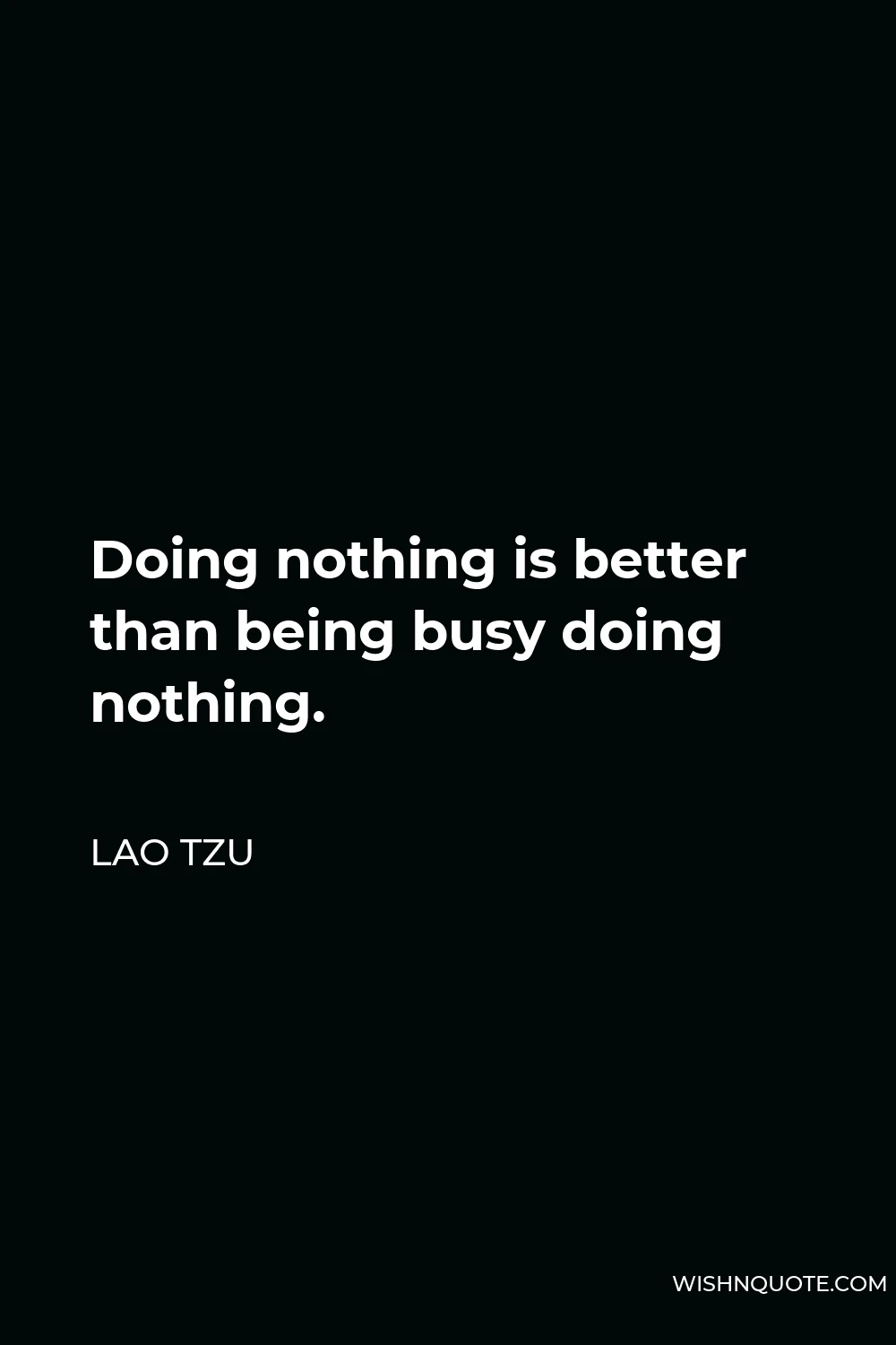 Lao Tzu Quote - Doing nothing is better than being busy doing nothing.