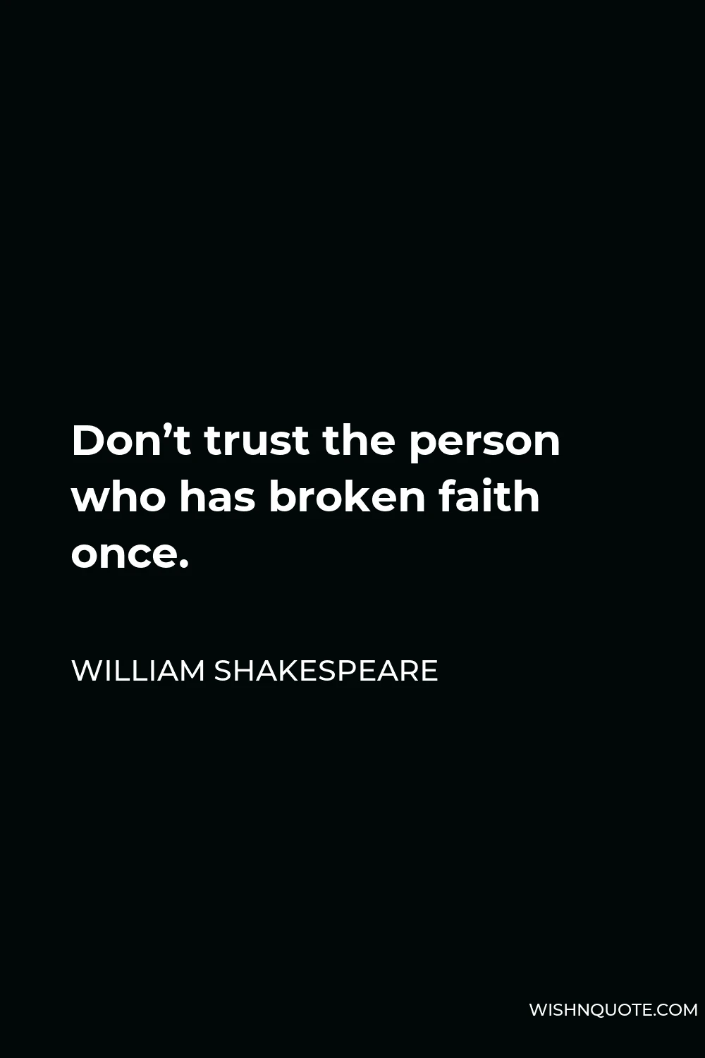 William Shakespeare Quote - Don’t trust the person who has broken faith once.