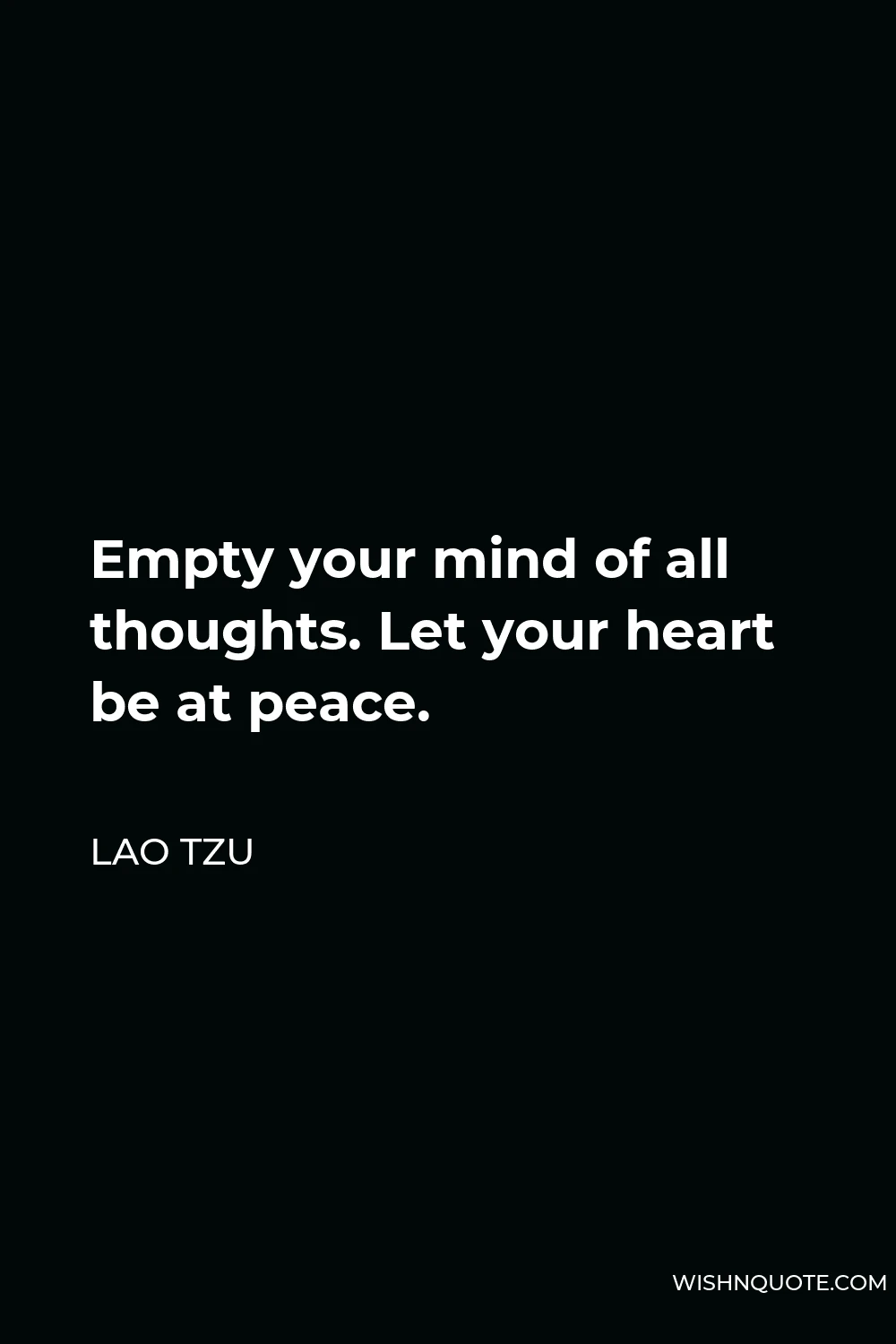 Lao Tzu Quote - Empty your mind of all thoughts. Let your heart be at peace.