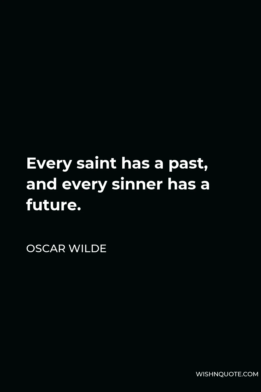 Oscar Wilde Quote - Every saint has a past, and every sinner has a future.