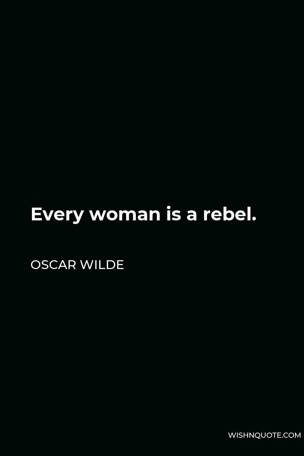 Oscar Wilde Quote - Every woman is a rebel.