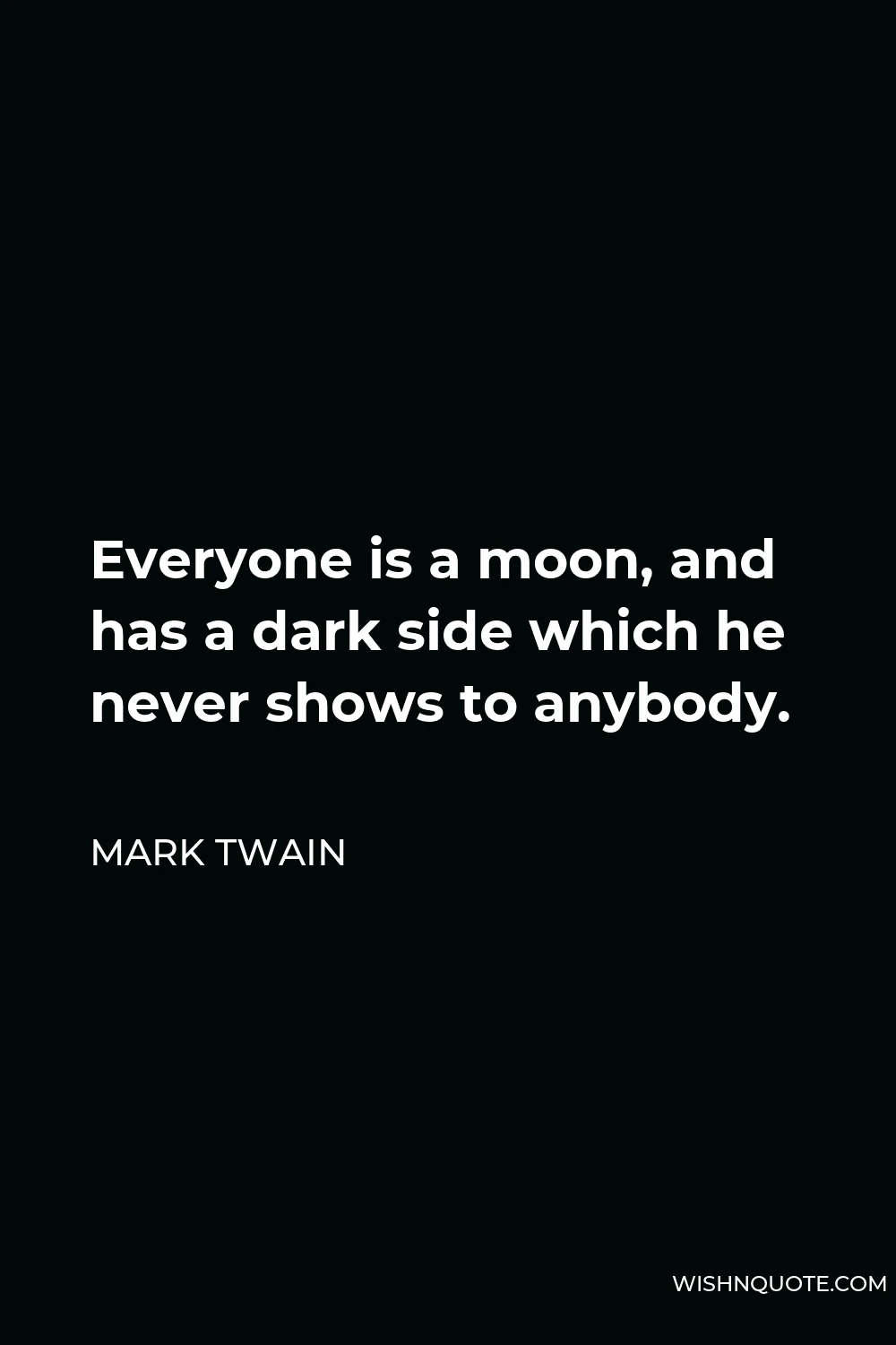 Mark Twain Quote - Everyone is a moon, and has a dark side which he never shows to anybody.