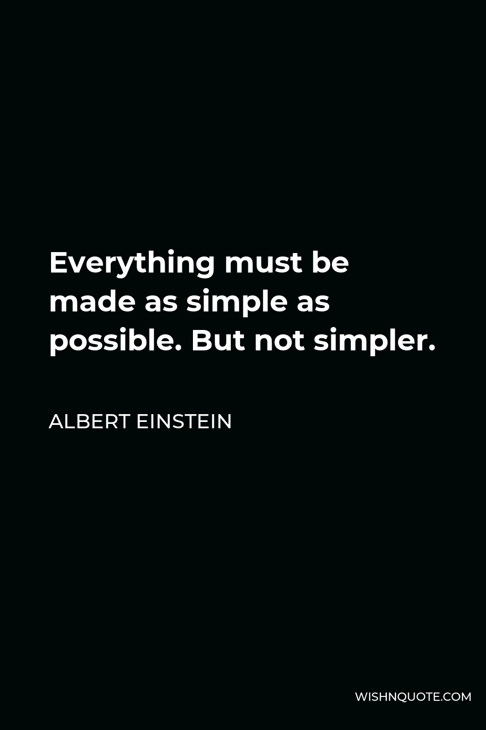 Albert Einstein Quote - Everything must be made as simple as possible. But not simpler.