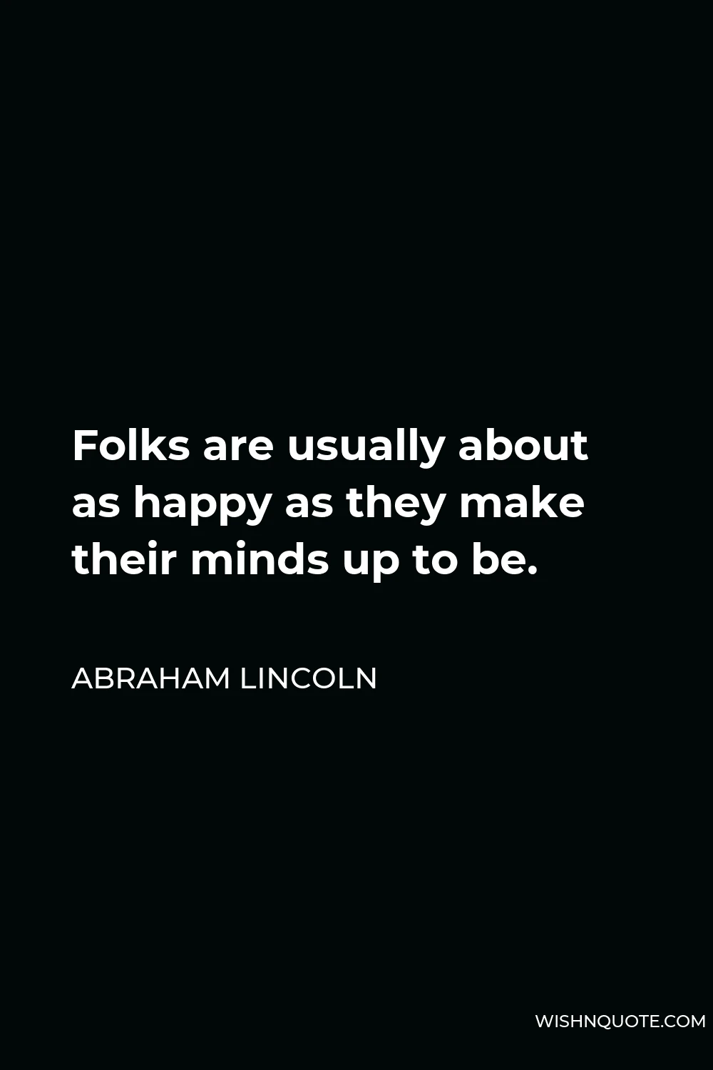 Abraham Lincoln Quote - Folks are usually about as happy as they make their minds up to be.