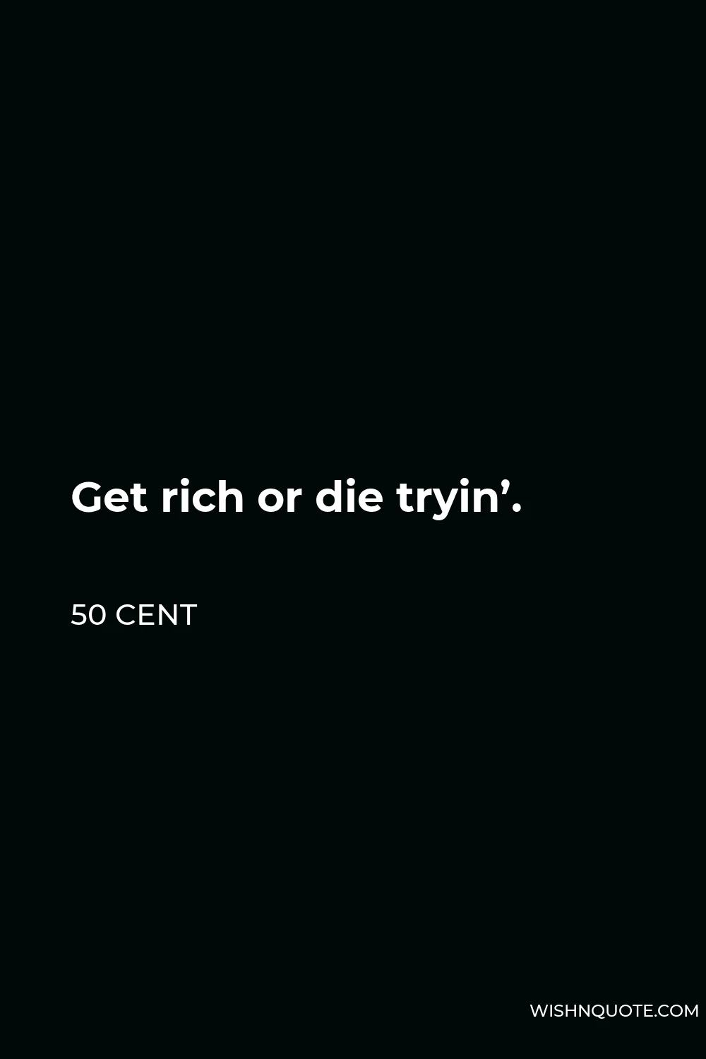 50 Cent Quote - Get rich or die tryin’.