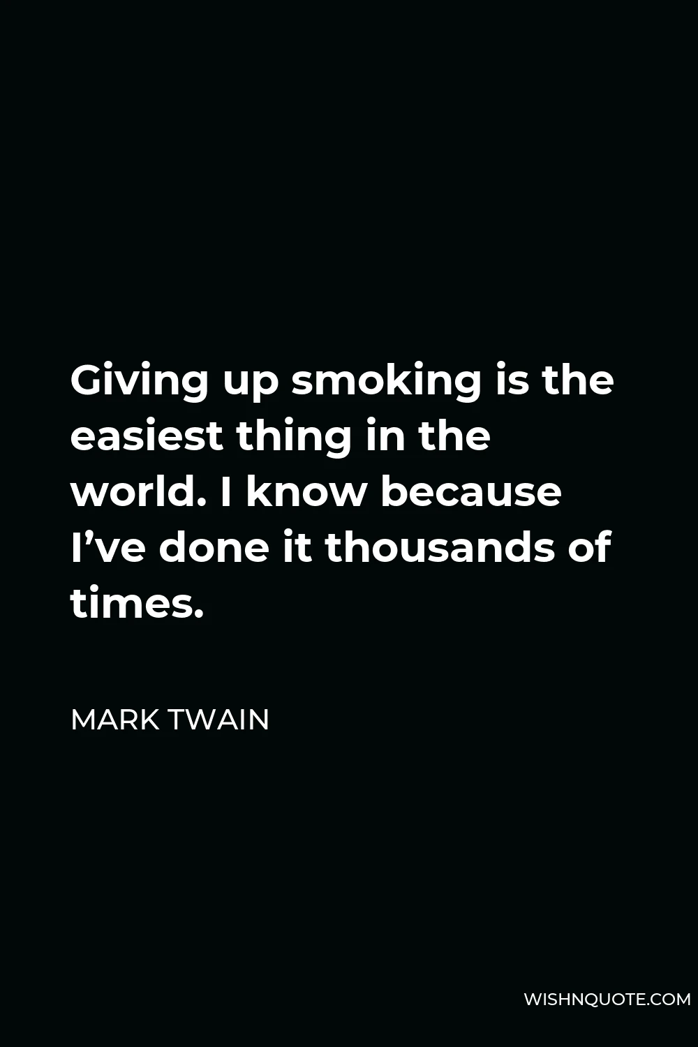 Mark Twain Quote - Giving up smoking is the easiest thing in the world. I know because I’ve done it thousands of times.