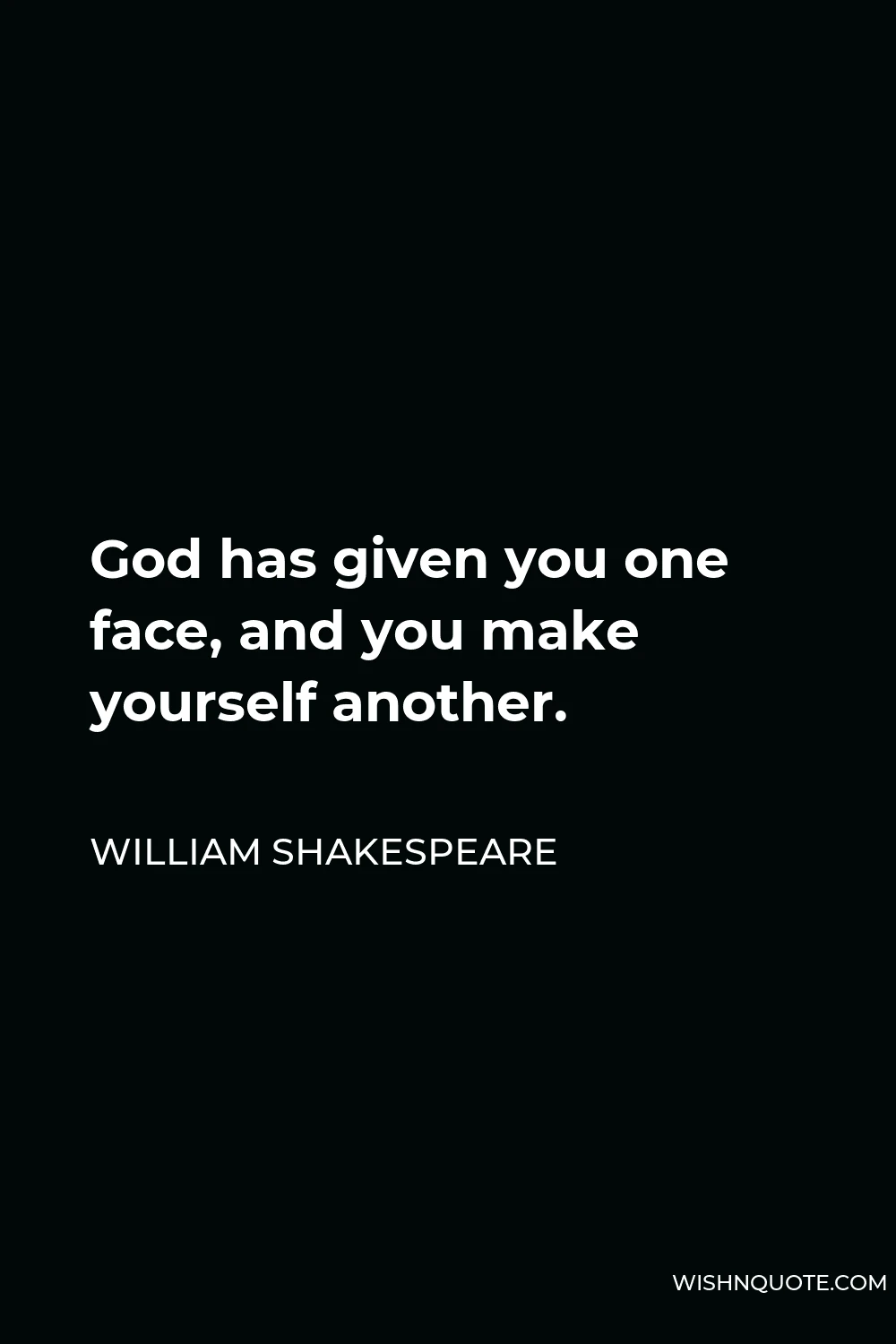 William Shakespeare Quote - God has given you one face, and you make yourself another.