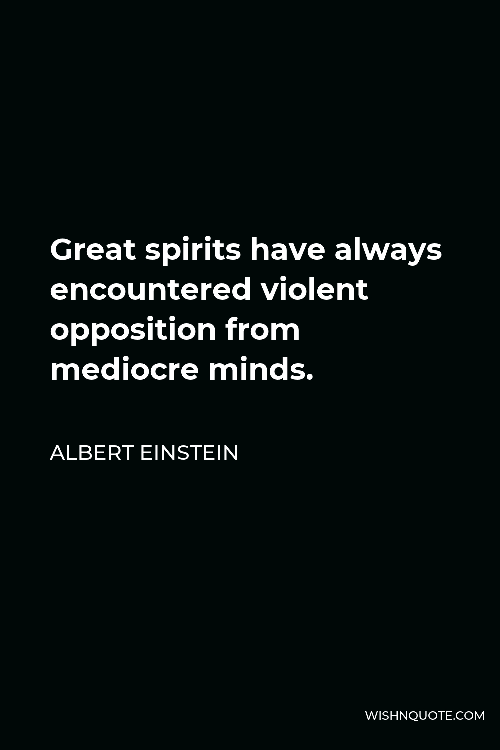 Albert Einstein Quote - Great spirits have always encountered violent opposition from mediocre minds.