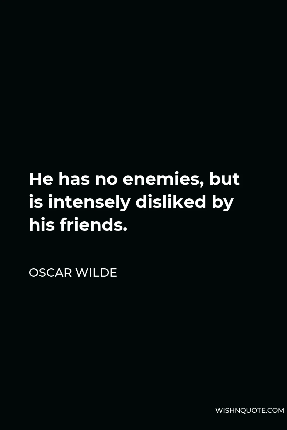 Oscar Wilde Quote - He has no enemies, but is intensely disliked by his friends.