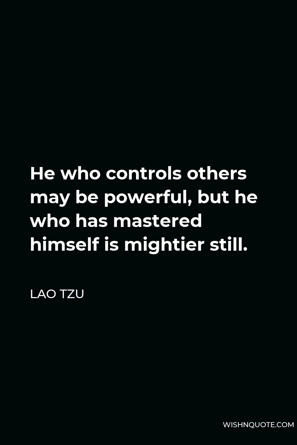 Lao Tzu Quote - He who controls others may be powerful, but he who has mastered himself is mightier still.