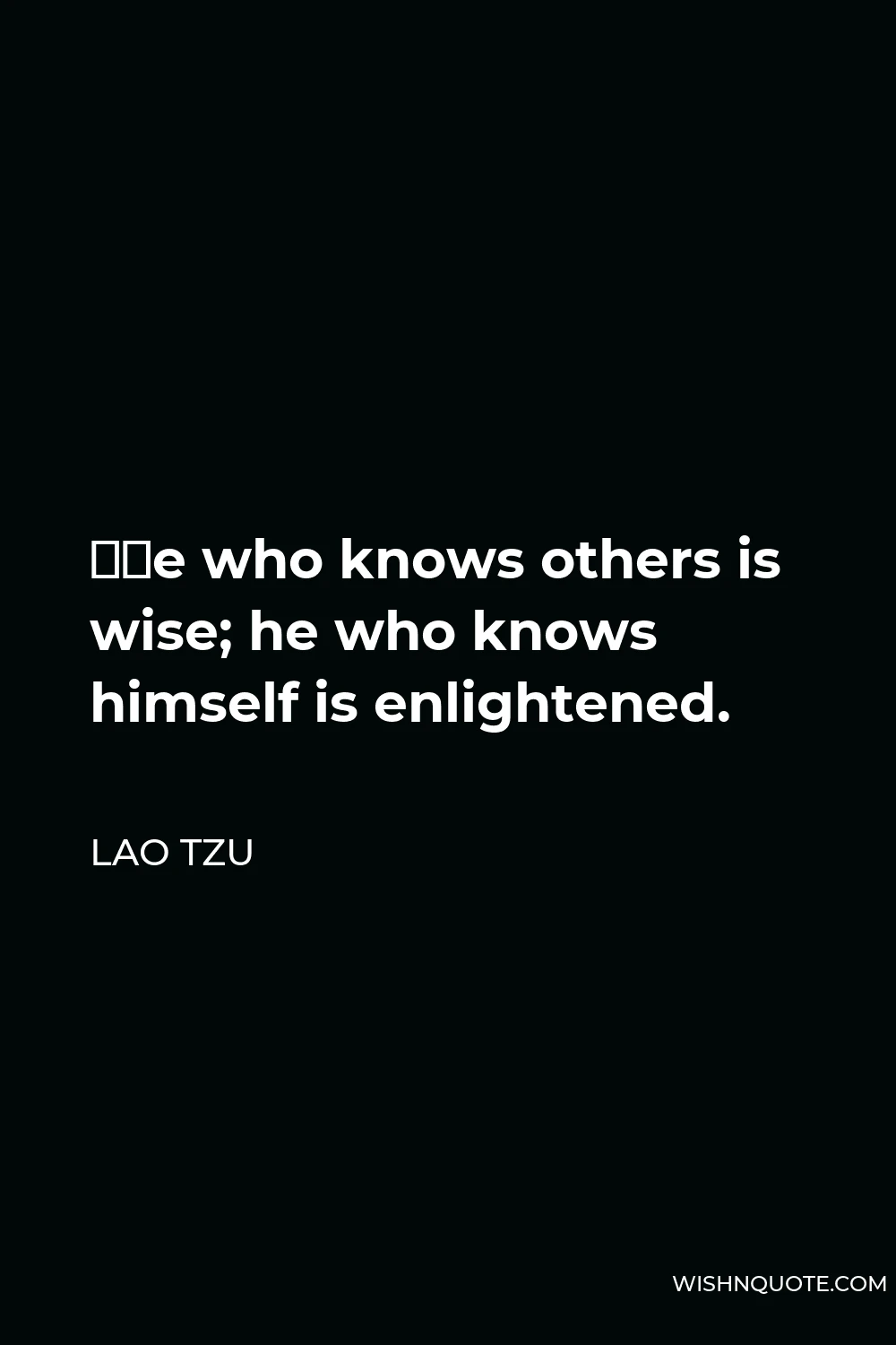 Lao Tzu Quote - “He who knows others is wise; he who knows himself is enlightened.