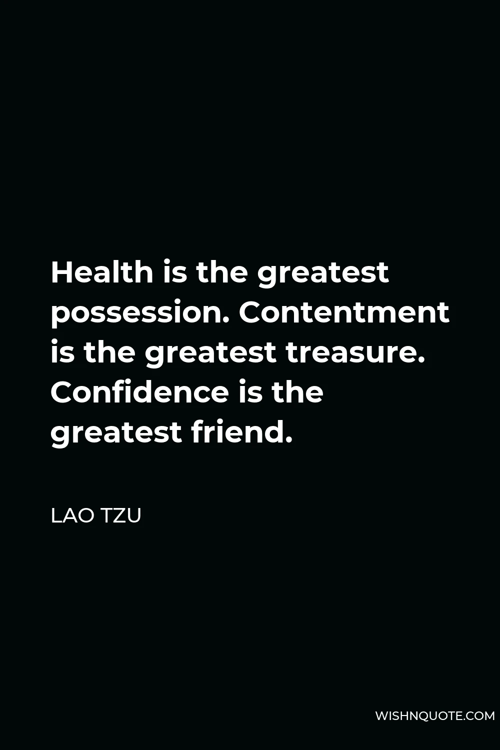 Lao Tzu Quote - Health is the greatest possession. Contentment is the greatest treasure. Confidence is the greatest friend.