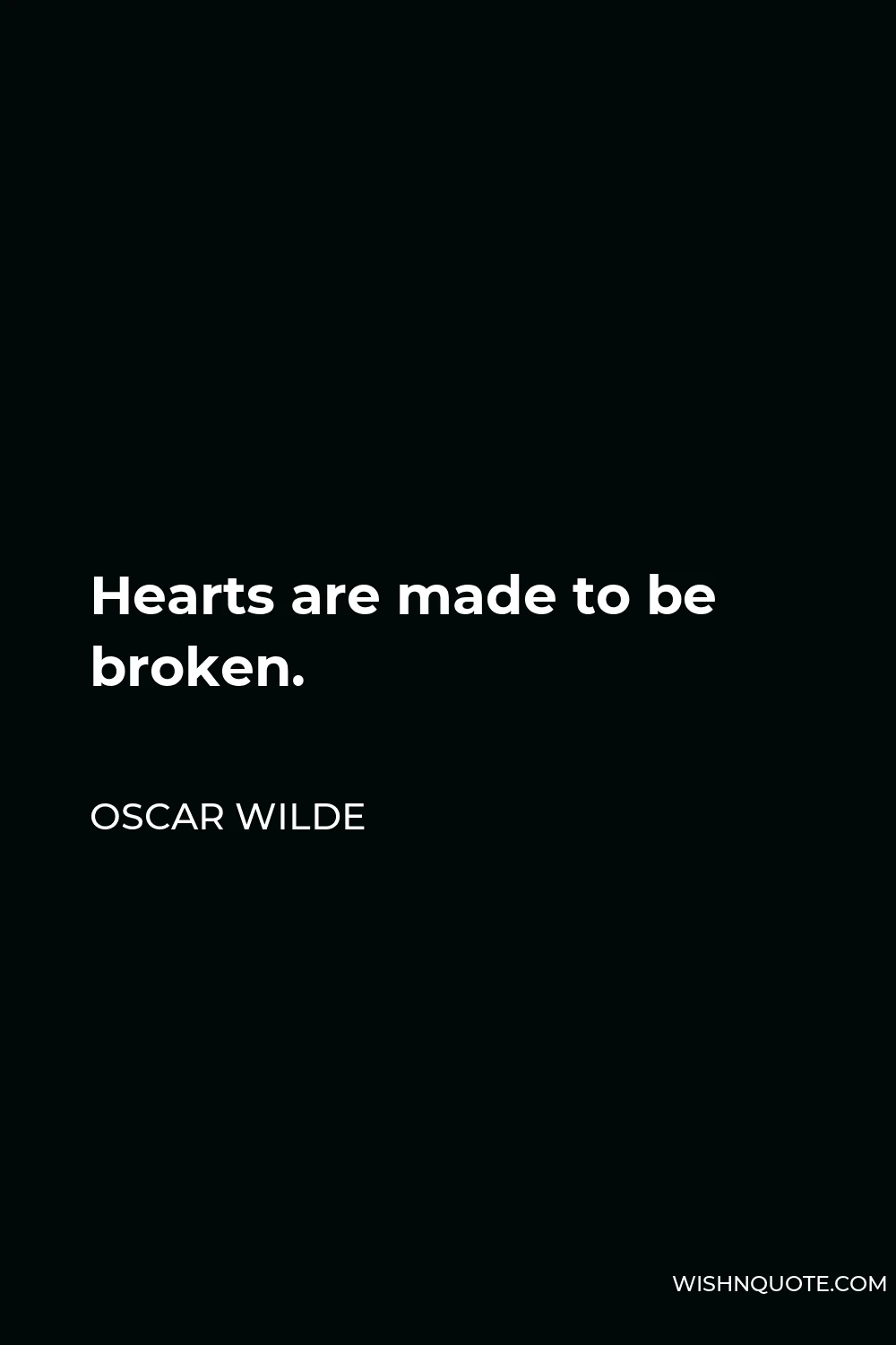 Oscar Wilde Quote - Hearts are made to be broken.