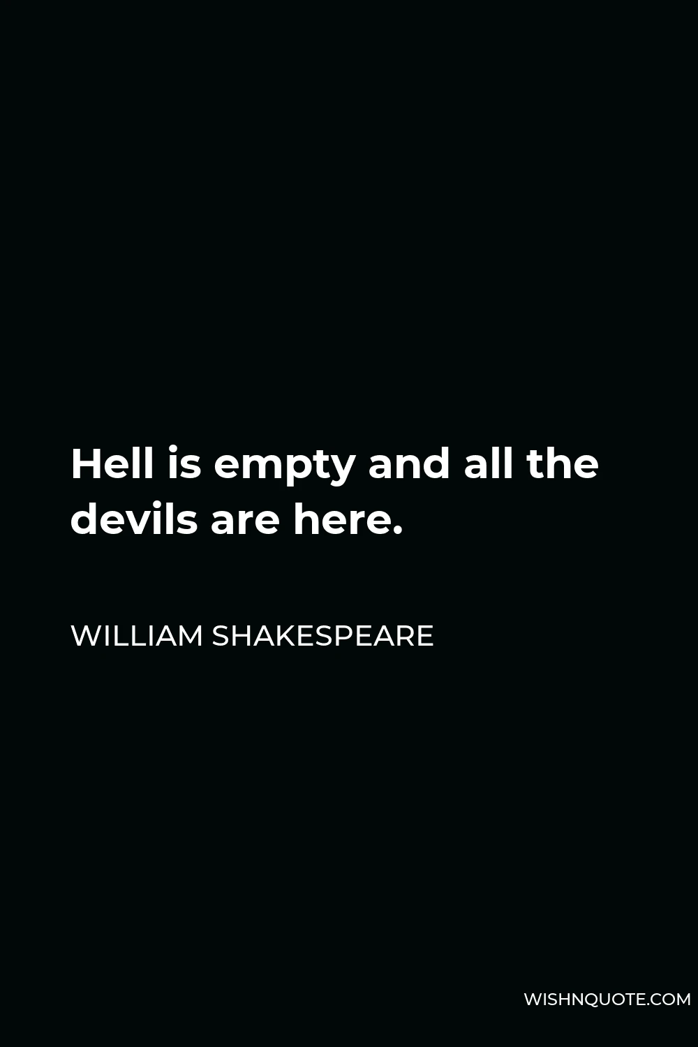William Shakespeare Quote - Hell is empty and all the devils are here.