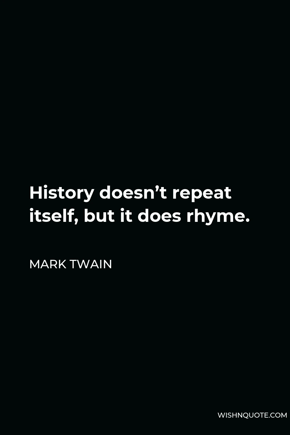 Mark Twain Quote - History doesn’t repeat itself, but it does rhyme.