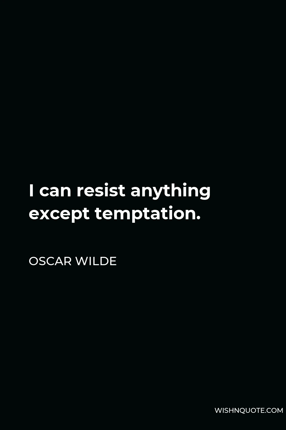 Oscar Wilde Quote - I can resist anything except temptation.