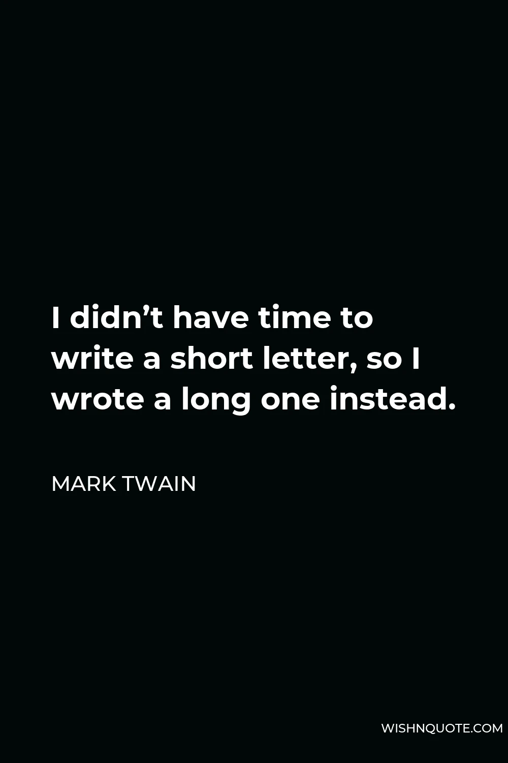 Mark Twain Quote - I didn’t have time to write a short letter, so I wrote a long one instead.