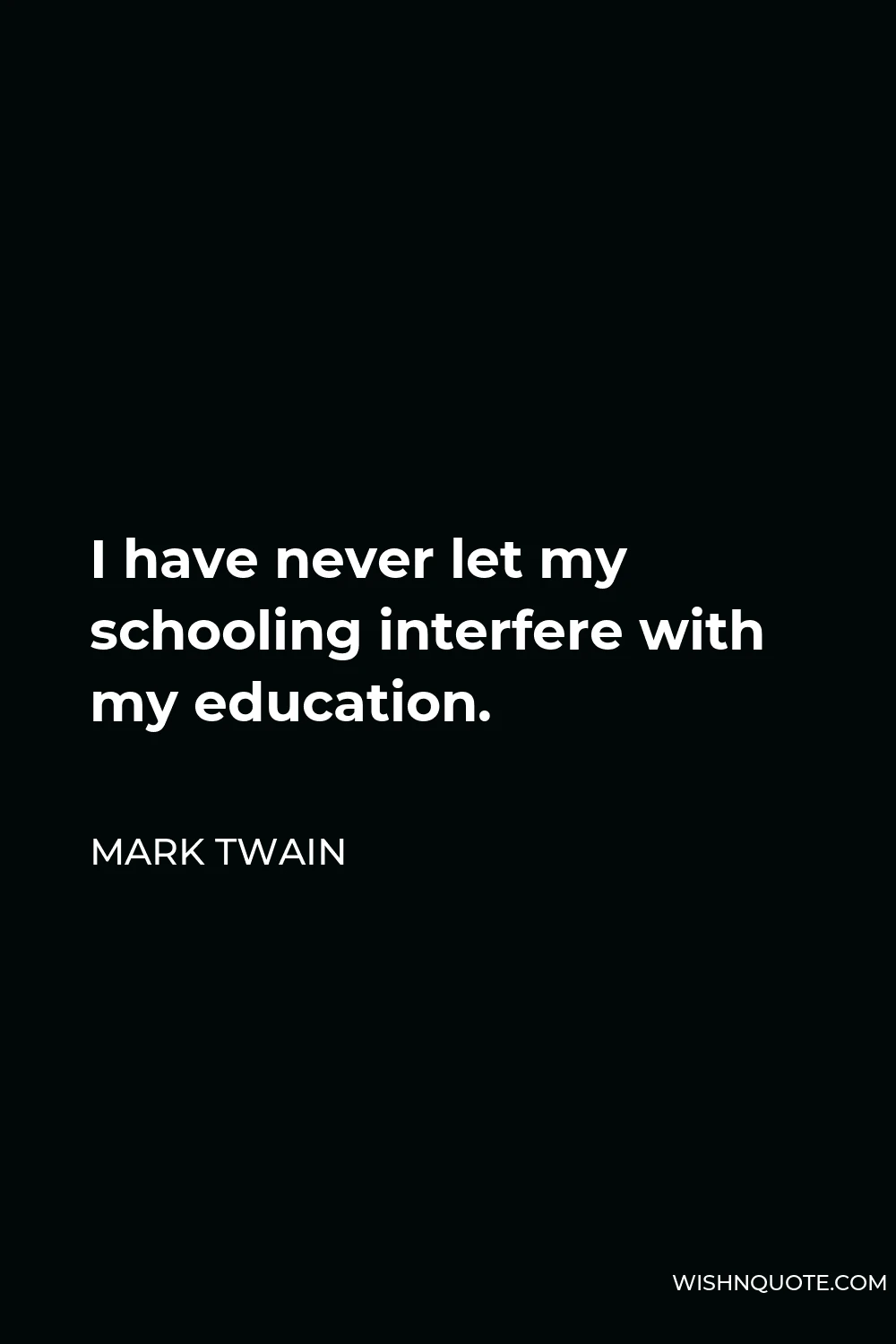 Mark Twain Quote - I have never let my schooling interfere with my education.