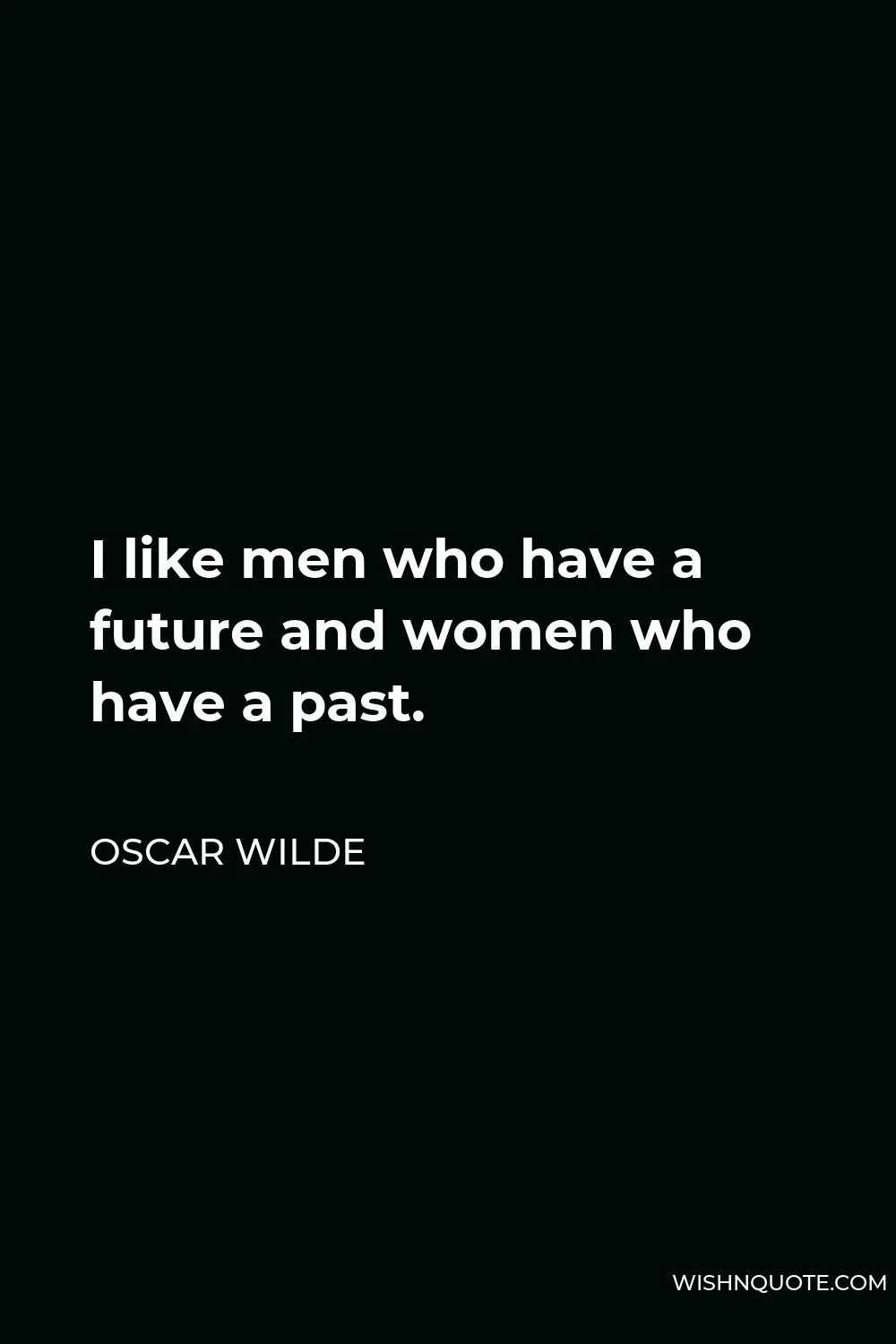 Oscar Wilde Quote - I like men who have a future and women who have a past.