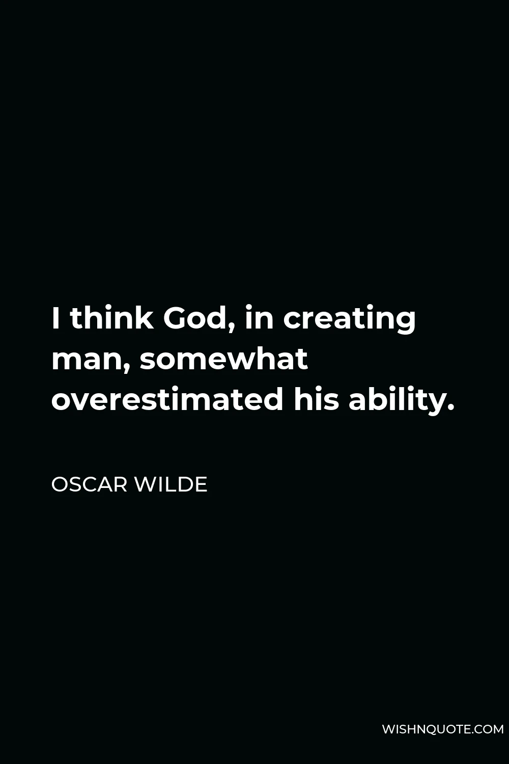 Oscar Wilde Quote - I think God, in creating man, somewhat overestimated his ability.