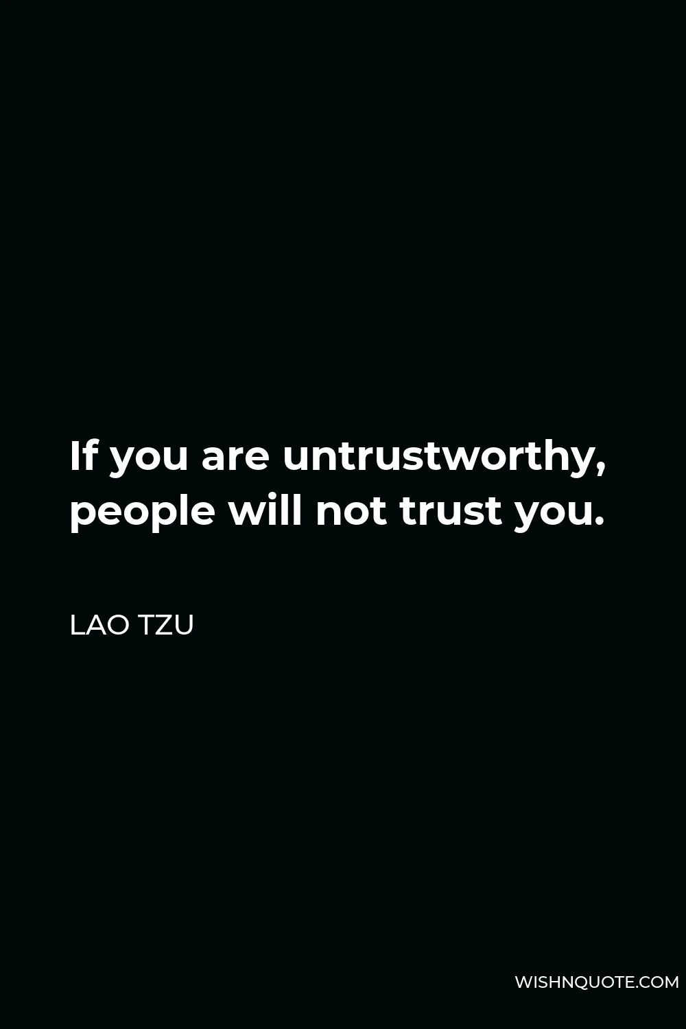 Lao Tzu Quote - If you are untrustworthy, people will not trust you.