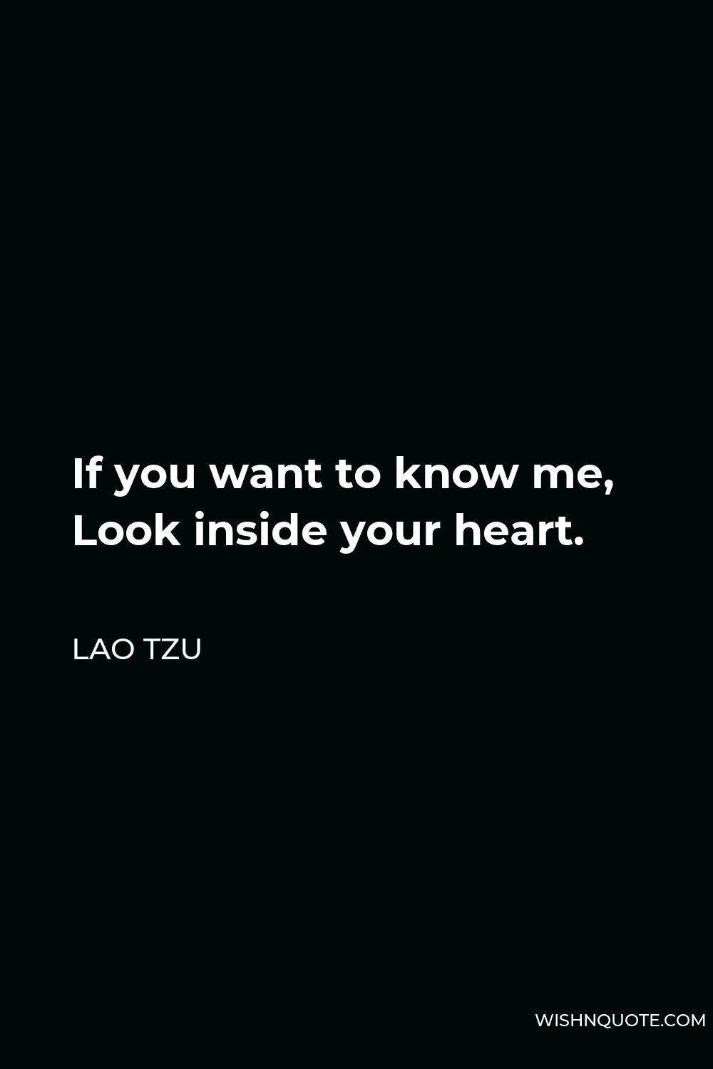 Lao Tzu Quote - If you want to know me, Look inside your heart.