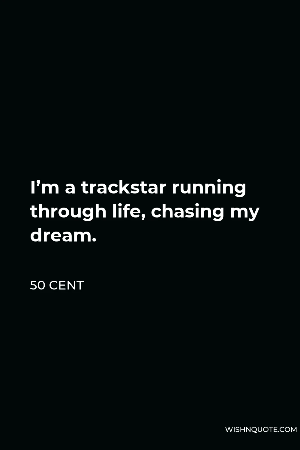 50 Cent Quote - I’m a trackstar running through life, chasing my dream.