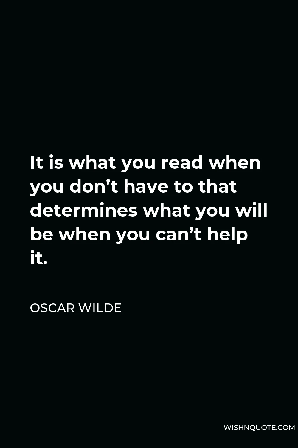 Oscar Wilde Quote - It is what you read when you don’t have to that determines what you will be when you can’t help it.