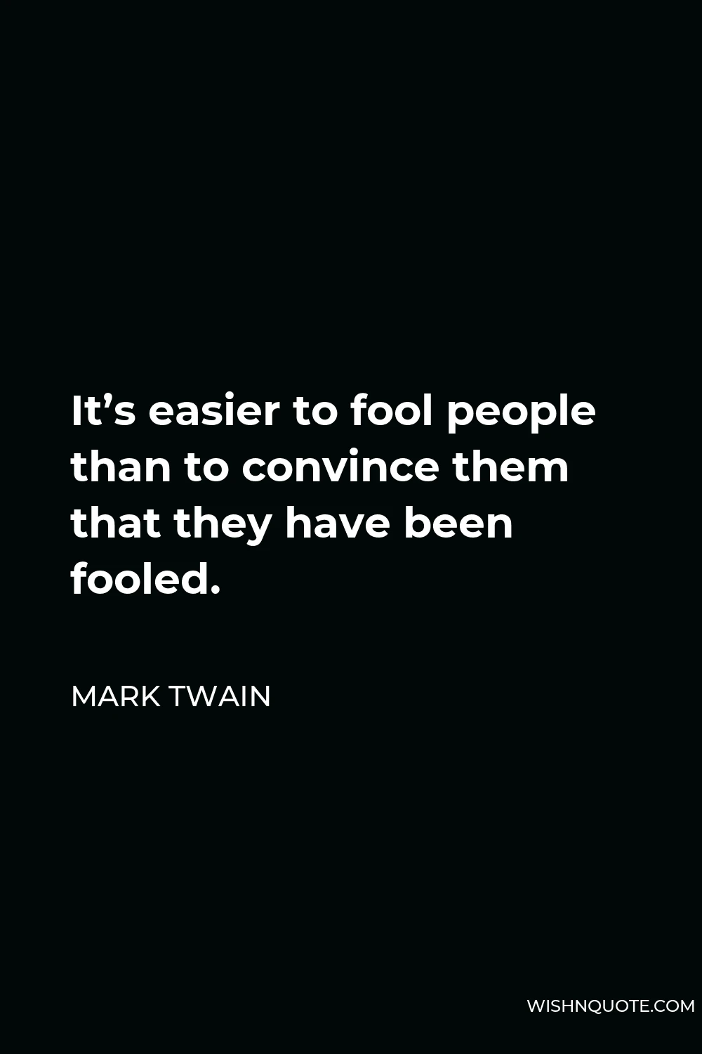 Mark Twain Quote - It’s easier to fool people than to convince them that they have been fooled.