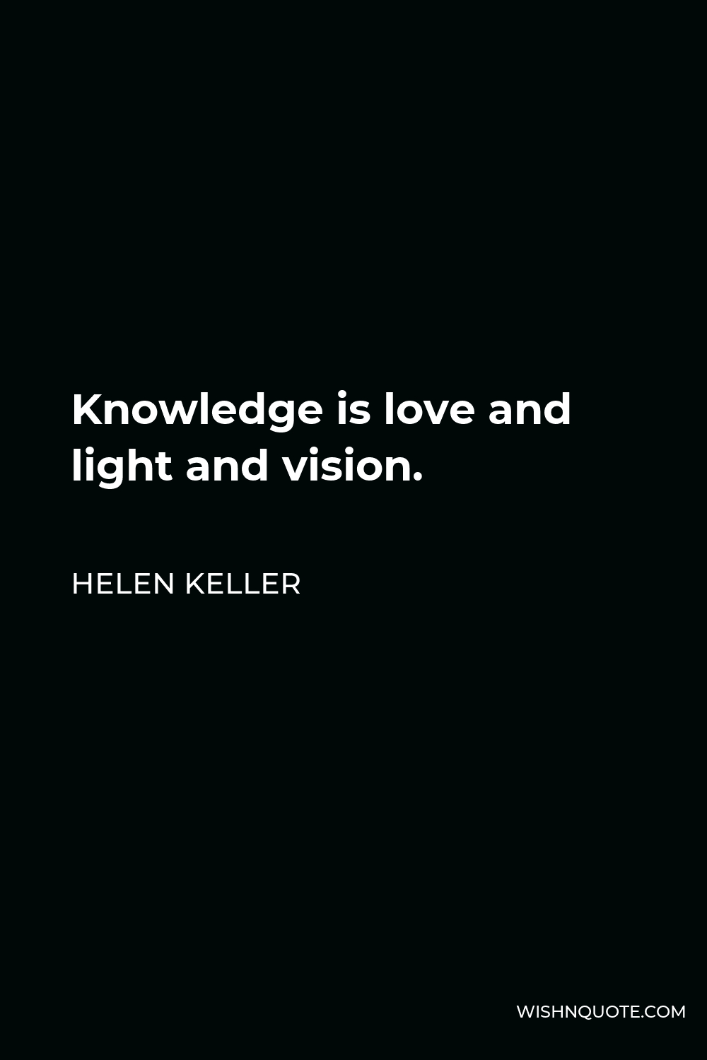Helen Keller Quote - Knowledge is love and light and vision.