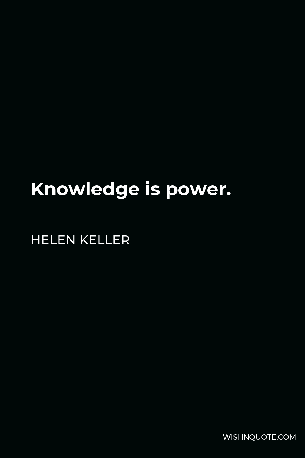 Helen Keller Quote - Knowledge is power.