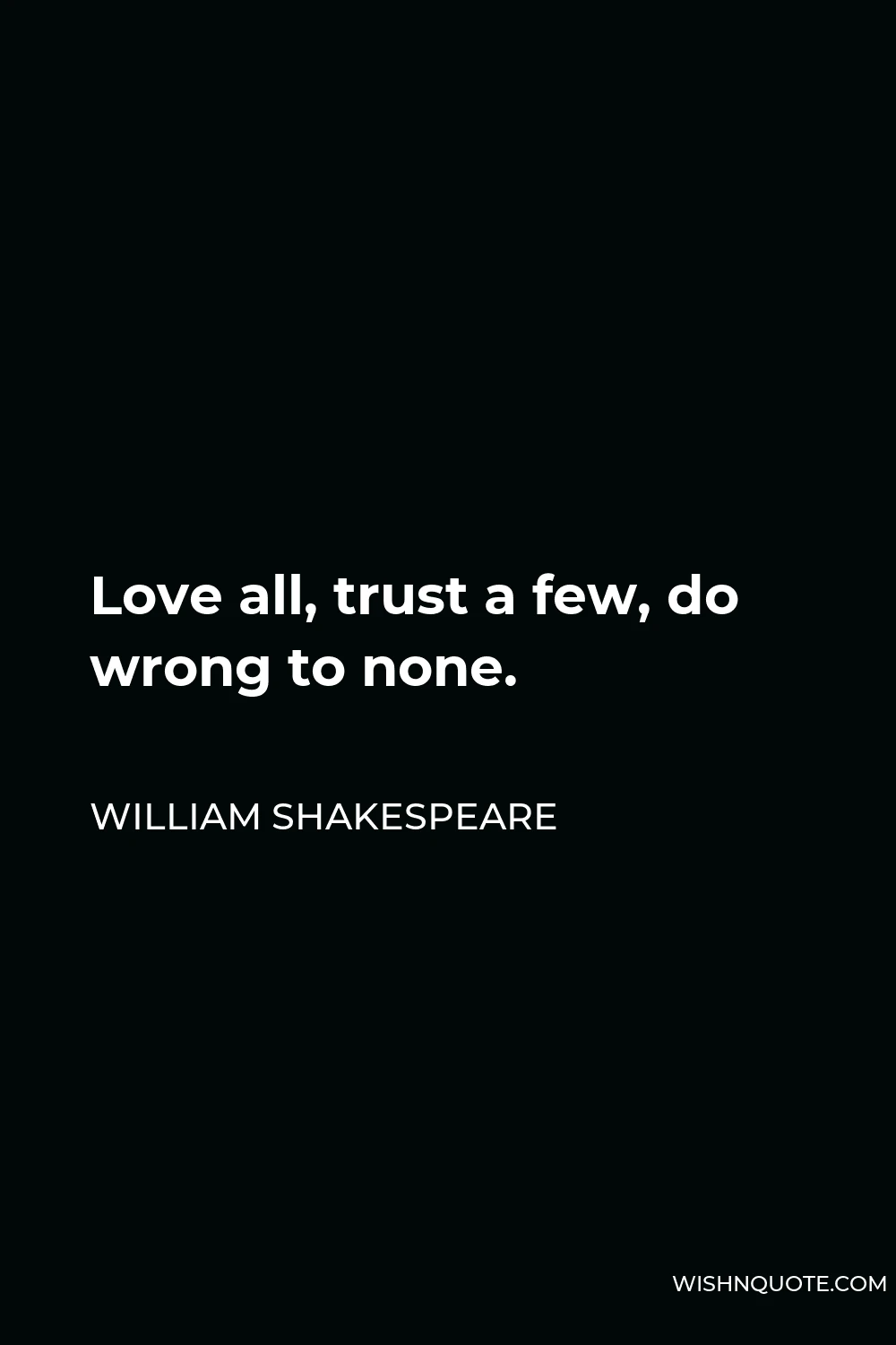 William Shakespeare Quote - Love all, trust a few, do wrong to none.